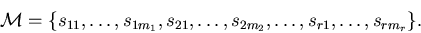 \begin{eqnarray*}{\cal M}=\{s_{11},\ldots,s_{1m_1},s_{21},\ldots,s_{2m_2},\ldots,s_{r1},\ldots,s_{rm_r}\}. \end{eqnarray*}