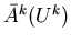 $\bar{A}^k(U^k)$