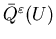 $\bar{Q}^\varepsilon(U)$