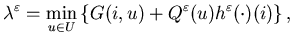 $\displaystyle \lambda^\varepsilon=\min_{u\in U}\left\{G(i,u)+Q^\varepsilon(u)h^\varepsilon(\cdot)(i)\right\},$