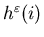 $h^\varepsilon(i)$