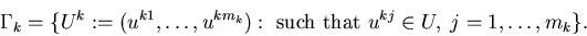 \begin{eqnarray*}\Gamma_k=\{U^k:=(u^{k1},\ldots,u^{km_k}):\mbox{ such that }u^{kj}\in U, \; j=1,\ldots,m_k\}.\end{eqnarray*}