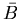 $\bar{B}$