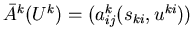 $\bar{A}^k(U^k)=(a^k_{ij}(s_{ki},u^{ki}))$