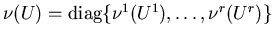 $\nu(U)=\mbox{diag}\{\nu^1(U^1),\ldots,\nu^r(U^r)\}$