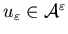 $u_\varepsilon\in{\cal A}^{\varepsilon}$