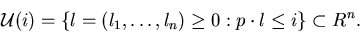 \begin{displaymath}{\cal U}(i)=\{l=(l_1,\ldots,l_{n})\geq0:p\cdot l\leq i\}\subset R^{n}.\end{displaymath}