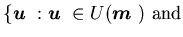 $\displaystyle \{{\mbox{\boldmath$u$ }}: {\mbox{\boldmath$u$ }}\in U({\mbox{\boldmath$m$ }}) \\mbox{and}$