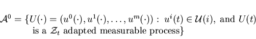 \begin{displaymath}% latex2html id marker 11252\begin{array}{l}{\cal A}^0=...... {\cal Z}_t \mbox{ adapted measurable process}\}\end{array}\end{displaymath}