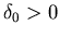 $\delta _0>0$