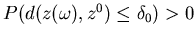 $P(d(z(\omega),z^0)\leq\delta _0)>0$