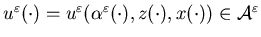 $u^\varepsilon(\cdot)=u^\varepsilon(\alpha^\varepsilon(\cdot),z(\cdot),x(\cdot))\in{\cal A}^\varepsilon $