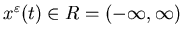 $x^{\varepsilon}(t)\in R=(-\infty,\infty)$