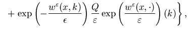 $\displaystyle \ \ +\left.\exp\left(-\frac{w^{\varepsilon}(x,k)}{\epsilon}\righ......ilon}\exp\left(\frac{w^{\varepsilon}(x,\cdot)}{\varepsilon}\right)(k)\right\},$