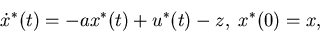 \begin{eqnarray*}\dot x^*(t)=-ax^*(t)+u^*(t)-z,\; x^*(0)=x,\end{eqnarray*}