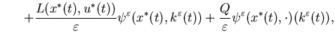 $\displaystyle \ \ \ \ \+\frac{L(x^*(t),u^*(t))}{\varepsilon}\psi^\varepsilon(x......lon(t))+\frac{Q}{\varepsilon}\psi^\varepsilon(x^*(t),\cdot)(k^\varepsilon(t)),$