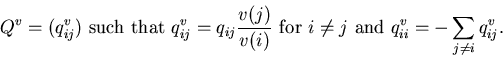 \begin{eqnarray*}Q^v=(q^v_{ij}) \mbox{such that }q^v_{ij}=q_{ij}\frac{v(j)}......x{for} \ i\neq j\mbox{ and }q^v_{ii}=-\sum_{j\neq i}q^v_{ij}.\end{eqnarray*}