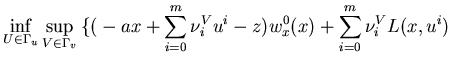 $\displaystyle \inf_{U\in\Gamma_u}\sup_{V\in\Gamma_v}\big\{\big(-ax+\sum_{i=0}^m\nu^V_iu^i-z\big)w^0_x(x)+\sum_{i=0}^m\nu^V_iL(x,u^i)$