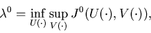 \begin{eqnarray*}\lambda^0=\inf_{U(\cdot)}\sup_{V(\cdot)} J^0(U(\cdot),V(\cdot)),\end{eqnarray*}