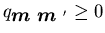 $q_{{\mbox{\boldmath$m$ }}{\mbox{\boldmath$m$ }}'}\geq 0$