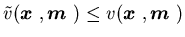 $\tildev({\mbox{\boldmath$x$ }},{\mbox{\boldmath$m$ }})\leq v({\mbox{\boldmath$x$ }},{\mbox{\boldmath$m$ }})$