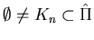 $\emptyset \neq K_n\subset\hat \Pi$