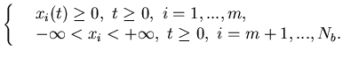 $\displaystyle \left\{\begin{array}{{ll}}& x_i(t) \geq 0, \ t\geq 0, \ i=1,...,m, \\& -\infty <x_i <+\infty, \ t\geq 0, \i=m+1,...,N_b.\end{array}\right.$