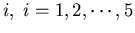 $i,\; i=1,2,\cdots,5$