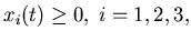 $\displaystyle x_i(t)\geq 0,\; i=1,2,3,$