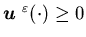 ${\mbox{\boldmath$u$ }}^{\varepsilon}(\cdot)\geq 0$