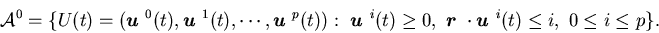 \begin{eqnarray*}{\cal A}^0=\{ U(t)=({\mbox{\boldmath$u$ }}^0(t),{\mbox{\boldm......}}\cdot {\mbox{\boldmath$u$ }}^i(t)\leq i, \ 0 \leq i \leq p\}.\end{eqnarray*}