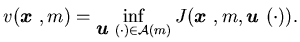 $\displaystyle v({\mbox{\boldmath$x$ }},m)=\inf_{{\mbox{\boldmath$u$ }}(\cdot)\in{\cal A}(m)}J({\mbox{\boldmath$x$ }},m, {\mbox{\boldmath$u$ }}(\cdot)).$