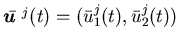 $\bar {\mbox{\boldmath$u$ }}^j(t)=(\bar u^j_1(t),\baru^j_2(t))$