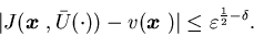 \begin{eqnarray*}\vert J({\mbox{\boldmath$x$ }},\bar U(\cdot))-v({\mbox{\boldmath$x$ }})\vert\leq\varepsilon^{\frac{1}{2}-\delta}.\end{eqnarray*}
