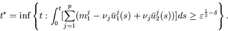 \begin{eqnarray*}t^*=\inf\left\{t:\int^t_0[\sum_{j=1}^p (m^j_1-\nu_j \bar u^j_......aru^j_2(s))]ds\geq \varepsilon^{\frac{1}{2}-\delta} \right\}.\end{eqnarray*}