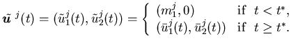 $\displaystyle {\tilde {\mbox{\boldmath$u$ }}}^j(t)=({\tilde u}^j_1(t),{\tilde u......*,\\(\bar u^j_1(t),\bar u^j_2(t))&\mbox{if} \ \ t\geq t^*.\end{array}\right.$