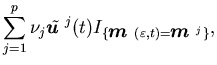 $\displaystyle \sum_{j=1}^p\nu_j{\tilde {\mbox{\boldmath$u$ }}}^j(t)I_{\{{\mbox{\boldmath$m$ }}(\varepsilon, t)={\mbox{\boldmath$m$ }}^j\}},$