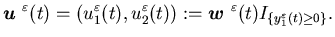 $\displaystyle {\mbox{\boldmath$u$ }}^{\varepsilon}(t)=(u_1^{\varepsilon}(t),u_2......t)):={\mbox{\boldmath$w$ }}^{\varepsilon}(t)I_{\{y^{\varepsilon}_1(t)\geq0\}}.$
