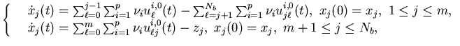 $\displaystyle \left\{\begin{array}{ll}&\dot x_{j}(t)=\sum_{\ell=0}^{j-1}\sum_......u^{i,0}_{\ellj}(t)-z_j, \ x_j(0)=x_j, \ m+1\leq j \leq N_b,\end{array}\right.$