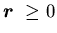 ${\mbox{\boldmath$r$ }} \geq 0$