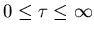 $0\leq \tau\leq\infty$