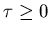 $\tau \geq 0$