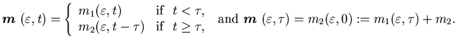 $\displaystyle {\mbox{\boldmath$m$ }}(\varepsilon,t)=\left\{\begin{array}{ll}m......boldmath$m$ }}(\varepsilon,\tau)=m_2(\varepsilon,0):=m_1(\varepsilon,\tau)+m_2.$