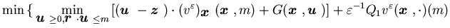 $\displaystyle \min\big\{ \min_{{\mbox{\boldmath$u$ }}\geq 0,{\mbox{\boldmath$r$......u$ }})\big ]+\varepsilon^{-1}Q_1v^\varepsilon({\mbox{\boldmath$x$ }},\cdot)(m)$