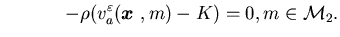 $\displaystyle \ \ \ \ \ \ \ \ \ \ -\rho(v^\varepsilon_a({\mbox{\boldmath$x$ }},m)-K)=0, m\in{\cal M}_2.$