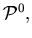 ${\cal P}^0,$