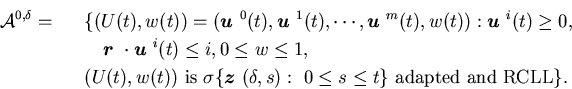 \begin{eqnarray*}{\cal A}^{0, \delta}=&&\{( U(t),w(t))=({\mbox{\boldmath$u$ }}...... }}(\delta,s): \ 0 \leq s\leqt\} \ \mbox{adapted and RCLL}\}.\end{eqnarray*}