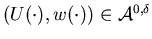 $(U(\cdot),w(\cdot))\in {\cal A}^{0, \delta}$