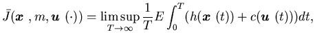 $\displaystyle \bar J({\mbox{\boldmath$x$ }}, m, {\mbox{\boldmath$u$ }}(\cdot))=......1}{T} E\int_0^T (h({\mbox{\boldmath$x$ }}(t))+c({\mbox{\boldmath$u$ }}(t))) dt,$