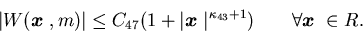 \begin{displaymath}\vert W({\mbox{\boldmath$x$ }},m)\vert\leqC_{47}(1+\vert{......^{\kappa_{43}+1}) \qquad \forall {\mbox{\boldmath$x$ }}\in R.\end{displaymath}